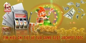 Tìm hiểu chi tiết về tựa game slot jackpot tdtc